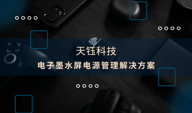 【芯片方案】電子墨水屏：電源管理解決方案，助推產(chǎn)品提質(zhì)增效